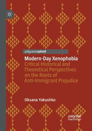 Modern-Day Xenophobia: Critical Historical and Theoretical Perspectives on the Roots of Anti-Immigrant Prejudice de Oksana Yakushko