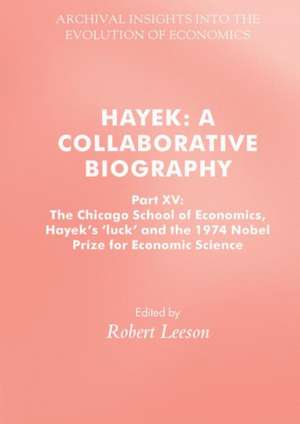 Hayek: A Collaborative Biography: Part XV: The Chicago School of Economics, Hayek’s ‘luck’ and the 1974 Nobel Prize for Economic Science de Robert Leeson