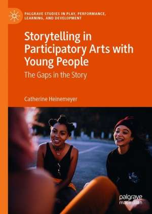 Storytelling in Participatory Arts with Young People: The Gaps in the Story de Catherine Heinemeyer