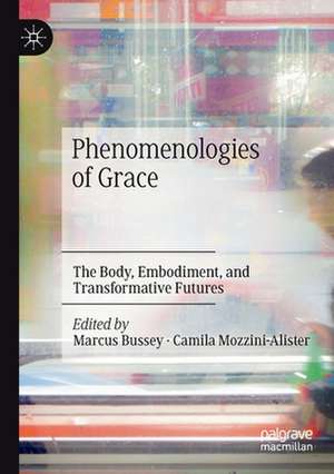 Phenomenologies of Grace: The Body, Embodiment, and Transformative Futures de Marcus Bussey