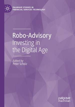 Robo-Advisory: Investing in the Digital Age de Peter Scholz