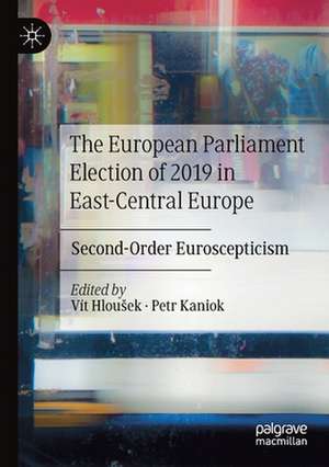 The European Parliament Election of 2019 in East-Central Europe: Second-Order Euroscepticism de Vít Hloušek