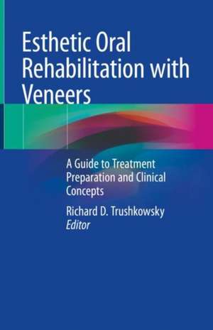 Esthetic Oral Rehabilitation with Veneers: A Guide to Treatment Preparation and Clinical Concepts de Richard D. Trushkowsky