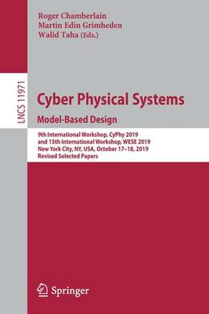 Cyber Physical Systems. Model-Based Design: 9th International Workshop, CyPhy 2019, and 15th International Workshop, WESE 2019, New York City, NY, USA, October 17-18, 2019, Revised Selected Papers de Roger Chamberlain