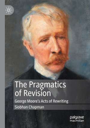 The Pragmatics of Revision: George Moore’s Acts of Rewriting de Siobhan Chapman