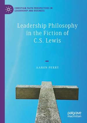 Leadership Philosophy in the Fiction of C.S. Lewis de Aaron Perry