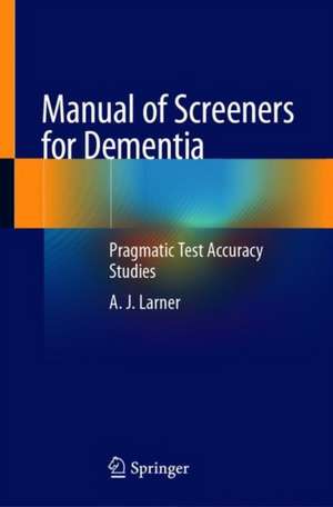 Manual of Screeners for Dementia: Pragmatic Test Accuracy Studies de A. J. Larner