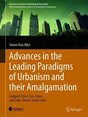 Advances in the Leading Paradigms of Urbanism and their Amalgamation: Compact Cities, Eco–Cities, and Data–Driven Smart Cities de Simon Elias Bibri