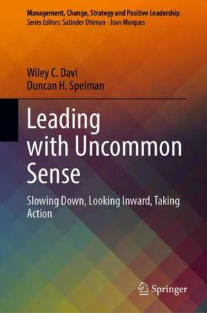 Leading with Uncommon Sense: Slowing Down, Looking Inward, Taking Action de Wiley C. Davi