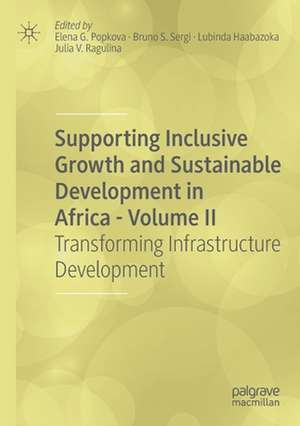 Supporting Inclusive Growth and Sustainable Development in Africa - Volume II: Transforming Infrastructure Development de Elena G. Popkova