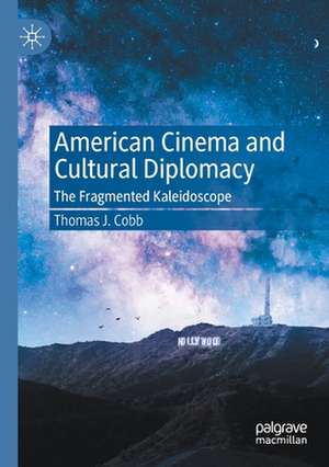 American Cinema and Cultural Diplomacy: The Fragmented Kaleidoscope de Thomas J. Cobb