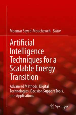 Artificial Intelligence Techniques for a Scalable Energy Transition: Advanced Methods, Digital Technologies, Decision Support Tools, and Applications de Moamar Sayed-Mouchaweh