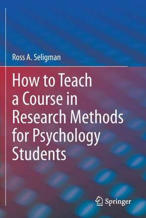 How to Teach a Course in Research Methods for Psychology Students de Ross A. Seligman