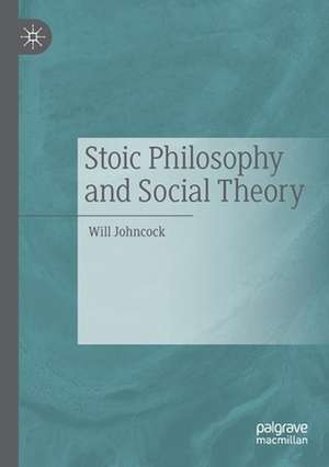 Stoic Philosophy and Social Theory de Will Johncock