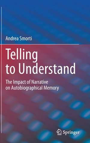 Telling to Understand: The Impact of Narrative on Autobiographical Memory de Andrea Smorti