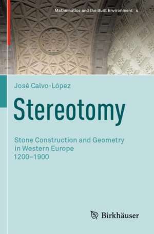 Stereotomy: Stone Construction and Geometry in Western Europe 1200–1900 de José Calvo-López