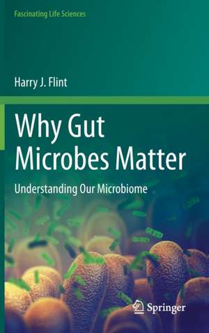 Why Gut Microbes Matter: Understanding Our Microbiome de Harry J. Flint