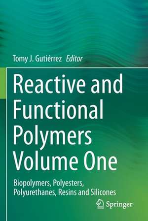 Reactive and Functional Polymers Volume One: Biopolymers, Polyesters, Polyurethanes, Resins and Silicones de Tomy J. Gutiérrez