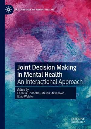 Joint Decision Making in Mental Health: An Interactional Approach de Camilla Lindholm