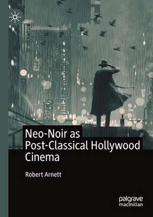 Neo-Noir as Post-Classical Hollywood Cinema de Robert Arnett