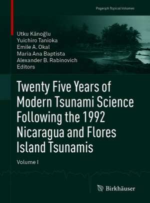 Twenty Five Years of Modern Tsunami Science Following the 1992 Nicaragua and Flores Island Tsunamis. Volume I de Utku Kânoğlu