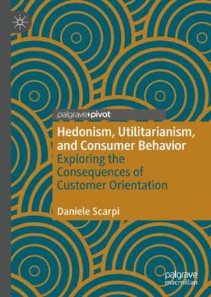 Hedonism, Utilitarianism, and Consumer Behavior: Exploring the Consequences of Customer Orientation de Daniele Scarpi