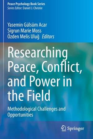 Researching Peace, Conflict, and Power in the Field: Methodological Challenges and Opportunities de Yasemin Gülsüm Acar