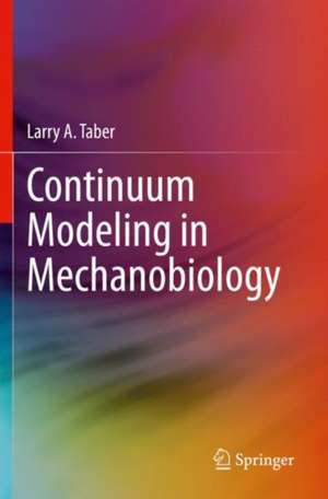 Continuum Modeling in Mechanobiology de Larry A. Taber