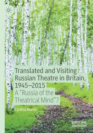 Translated and Visiting Russian Theatre in Britain, 1945–2015: A "Russia of the Theatrical Mind"? de Cynthia Marsh