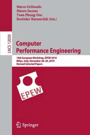 Computer Performance Engineering: 16th European Workshop, EPEW 2019, Milan, Italy, November 28–29, 2019, Revised Selected Papers de Marco Gribaudo