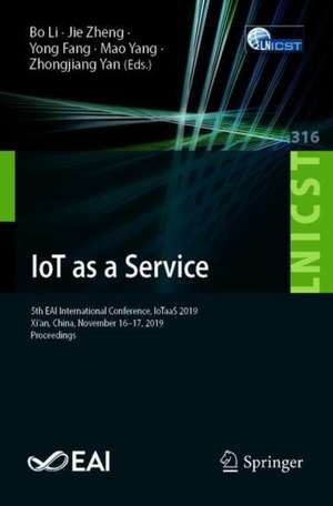 IoT as a Service: 5th EAI International Conference, IoTaaS 2019, Xi’an, China, November 16-17, 2019, Proceedings de Bo Li