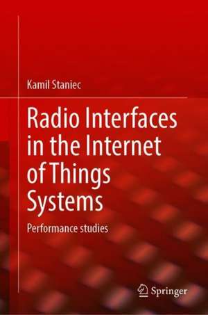 Radio Interfaces in the Internet of Things Systems: Performance studies de Kamil Staniec