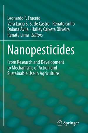 Nanopesticides: From Research and Development to Mechanisms of Action and Sustainable Use in Agriculture de Leonardo F. Fraceto