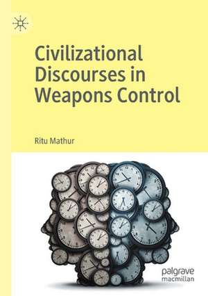 Civilizational Discourses in Weapons Control de Ritu Mathur