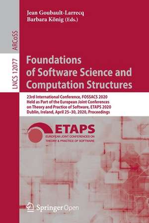 Foundations of Software Science and Computation Structures: 23rd International Conference, FOSSACS 2020, Held as Part of the European Joint Conferences on Theory and Practice of Software, ETAPS 2020, Dublin, Ireland, April 25–30, 2020, Proceedings de Jean Goubault-Larrecq