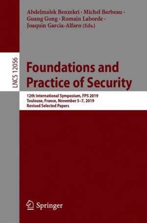 Foundations and Practice of Security: 12th International Symposium, FPS 2019, Toulouse, France, November 5–7, 2019, Revised Selected Papers de Abdelmalek Benzekri