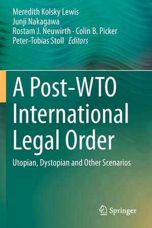 A Post-WTO International Legal Order: Utopian, Dystopian and Other Scenarios de Meredith Kolsky Lewis