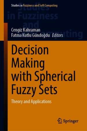 Decision Making with Spherical Fuzzy Sets: Theory and Applications de Cengiz Kahraman