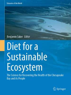 Diet for a Sustainable Ecosystem: The Science for Recovering the Health of the Chesapeake Bay and its People de Benjamin E. Cuker