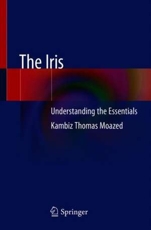 The Iris: Understanding the Essentials de Kambiz Thomas Moazed