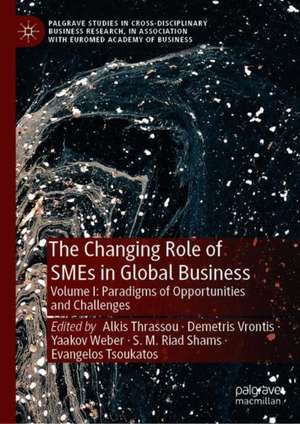 The Changing Role of SMEs in Global Business: Volume I: Paradigms of Opportunities and Challenges de Alkis Thrassou