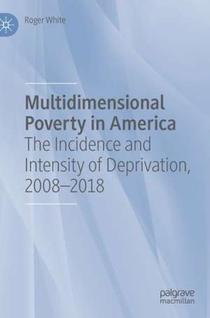 Multidimensional Poverty in America: The Incidence and Intensity of Deprivation, 2008-2018 de Roger White