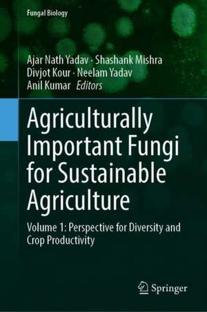 Agriculturally Important Fungi for Sustainable Agriculture: Volume 1: Perspective for Diversity and Crop Productivity de Ajar Nath Yadav