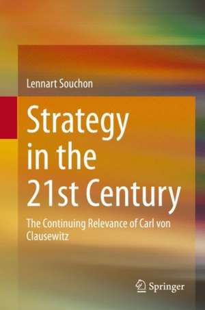 Strategy in the 21st Century: The Continuing Relevance of Carl von Clausewitz de Lennart Souchon