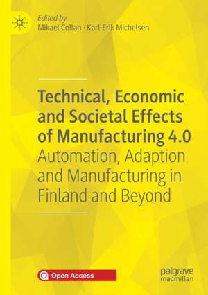 Technical, Economic and Societal Effects of Manufacturing 4.0: Automation, Adaption and Manufacturing in Finland and Beyond de Mikael Collan