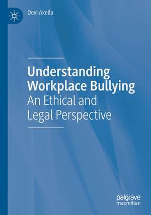 Understanding Workplace Bullying: An Ethical and Legal Perspective de Devi Akella