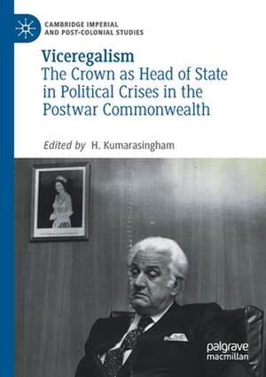 Viceregalism: The Crown as Head of State in Political Crises in the Postwar Commonwealth de H. Kumarasingham