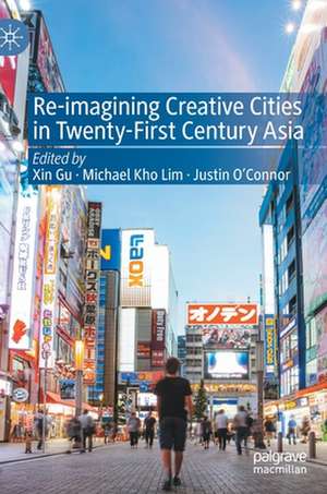 Re-Imagining Creative Cities in Twenty-First Century Asia de Xin Gu