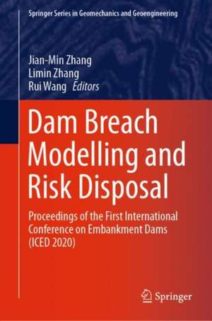 Dam Breach Modelling and Risk Disposal: Proceedings of the First International Conference on Embankment Dams (ICED 2020) de Jian-Min Zhang