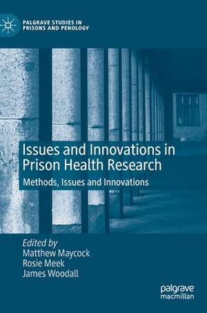 Issues and Innovations in Prison Health Research: Methods, Issues and Innovations de Matthew Maycock